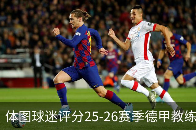 体图球迷评分25-26赛季德甲教练：拜仁主帅孔帕尼1.12分获得最佳