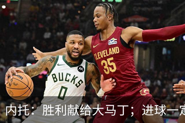 内托：胜利献给大马丁；进球一定程度上归功于若热-热苏斯