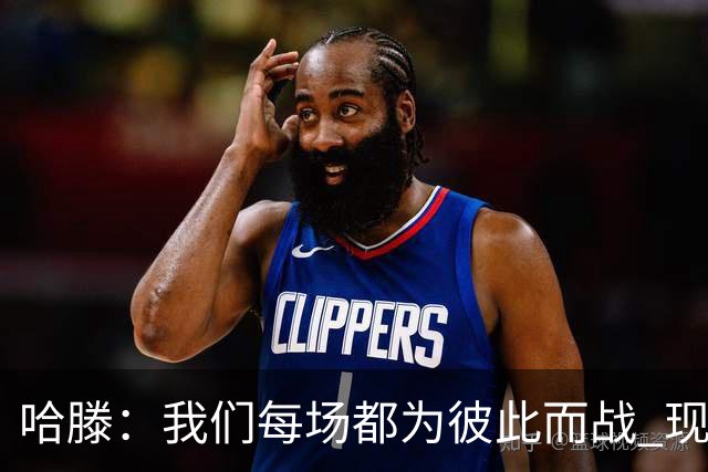 哈滕：我们每场都为彼此而战 现在更是为杰伦威和华莱士而战