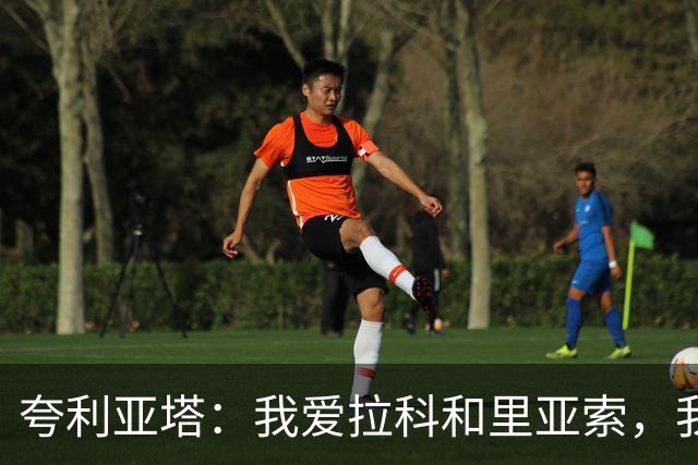 夸利亚塔：我爱拉科和里亚索，我在这里拥有生命中最美好回忆