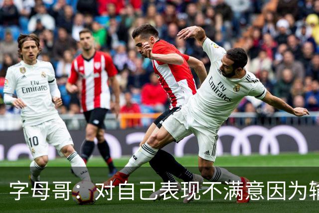 字母哥：对自己表现不满意因为输了 我们必须更努力这要从我开始