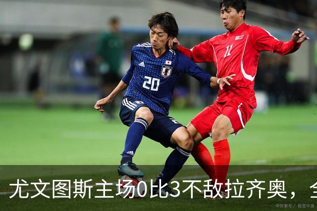 尤文图斯主场0比3不敌拉齐奥，全场球迷提前退场