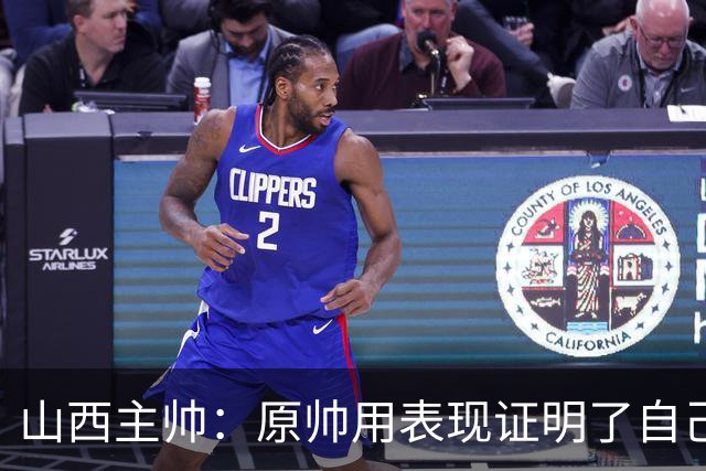 山西主帅：原帅用表现证明了自己 他是值得队员们学习的榜样