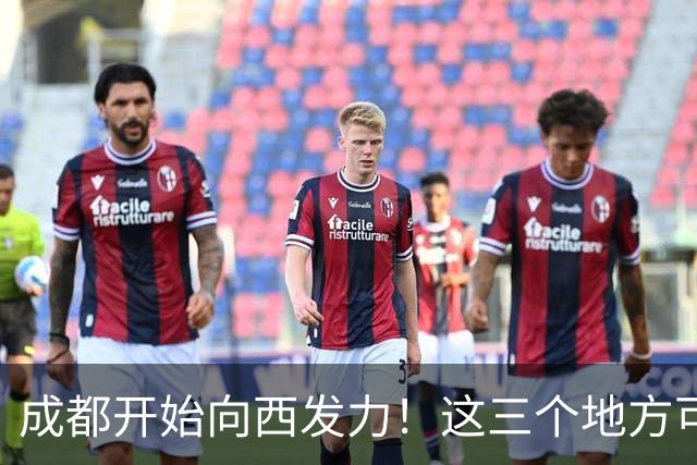 成都开始向西发力！这三个地方可能先受益，有你家乡吗？