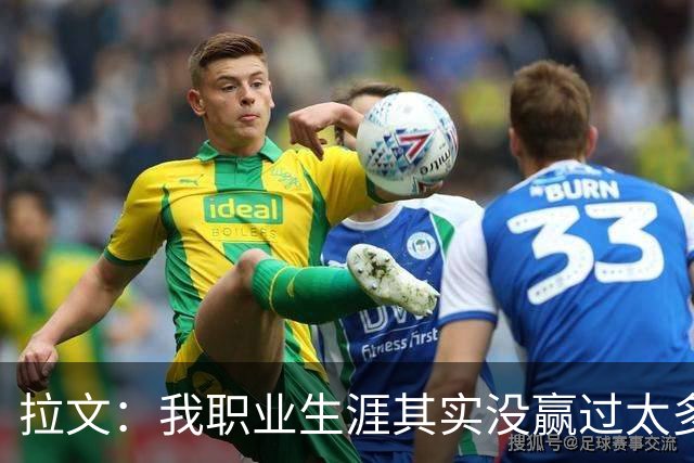 拉文：我职业生涯其实没赢过太多球 新阵容磨合需要时间