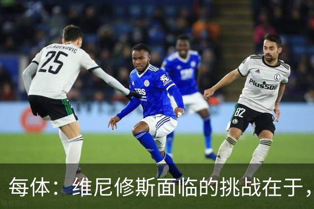 每体：维尼修斯面临的挑战在于，皇马从不会等待任何人
