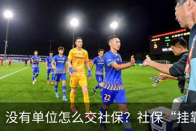 没有单位怎么交社保？社保“挂靠代缴”被查！人事代理、挂靠代缴、灵活就业参保有什么区别？