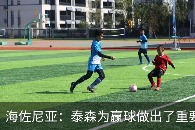 海佐尼亚：泰森为赢球做出了重要贡献 能与他并肩作战很高兴