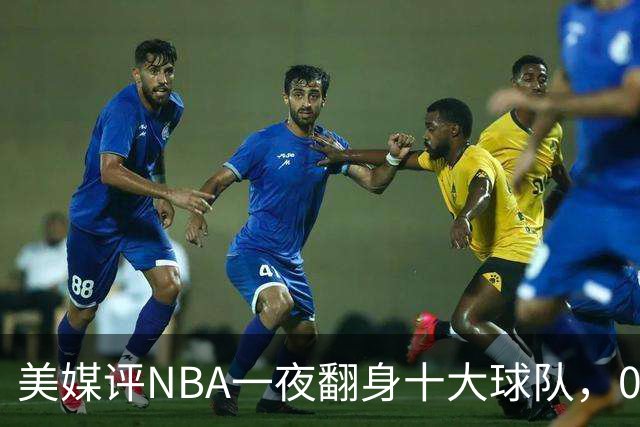 美媒评NBA一夜翻身十大球队，08绿军领衔，05太阳上榜，98马刺在列