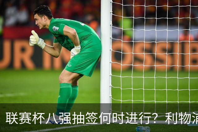 联赛杯八强抽签何时进行？利物浦切尔西战后当晚揭晓