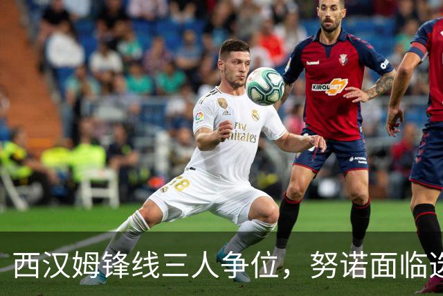 西汉姆锋线三人争位，努诺面临选择难题