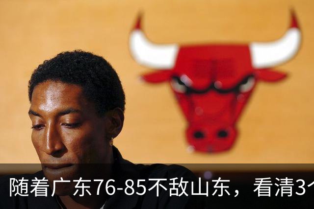 随着广东76-85不敌山东，看清3个不争事实，亚帅应下课，三外援全要换