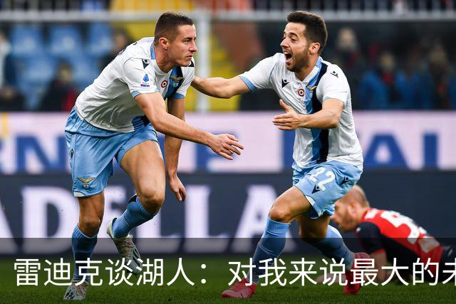 雷迪克谈湖人：对我来说最大的未知是 这支球队如何去应对逆境！
