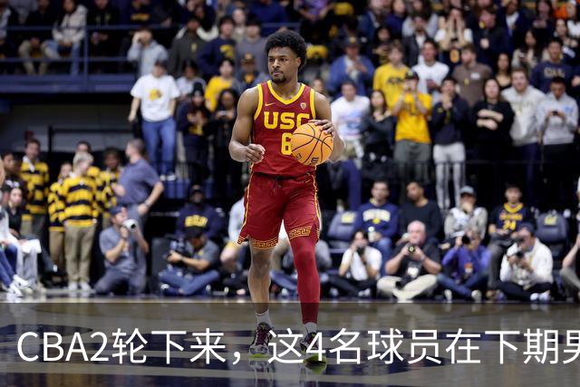 CBA2轮下来，这4名球员在下期男篮国家队应有一席之地